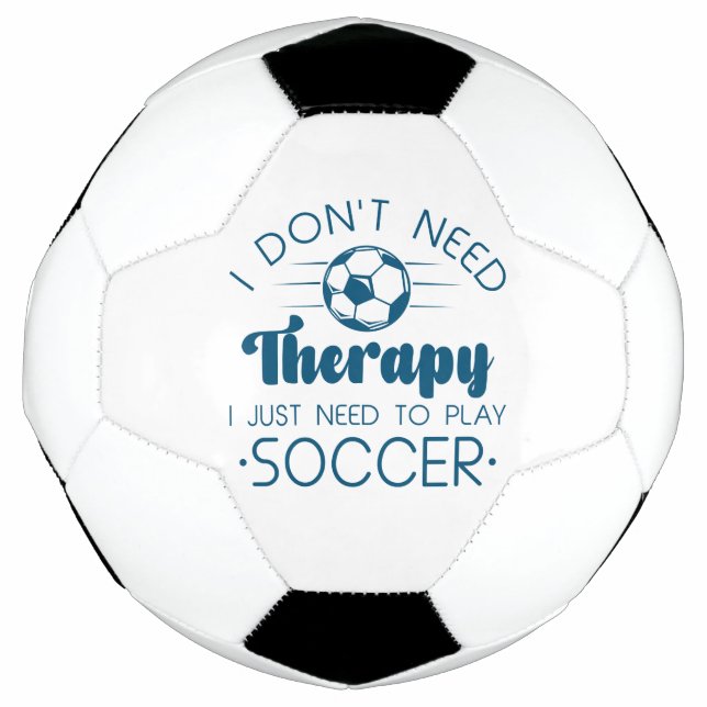 I Don’t Need Therapy I Just Need To Play Soccer Football (Front)