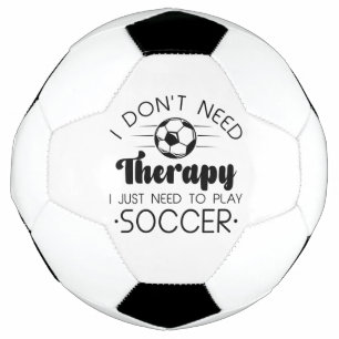 I Don’t Need Therapy I Just Need To Play Soccer Football