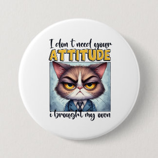 I don’t need your attitude. I brought my own! 7.5 Cm Round Badge