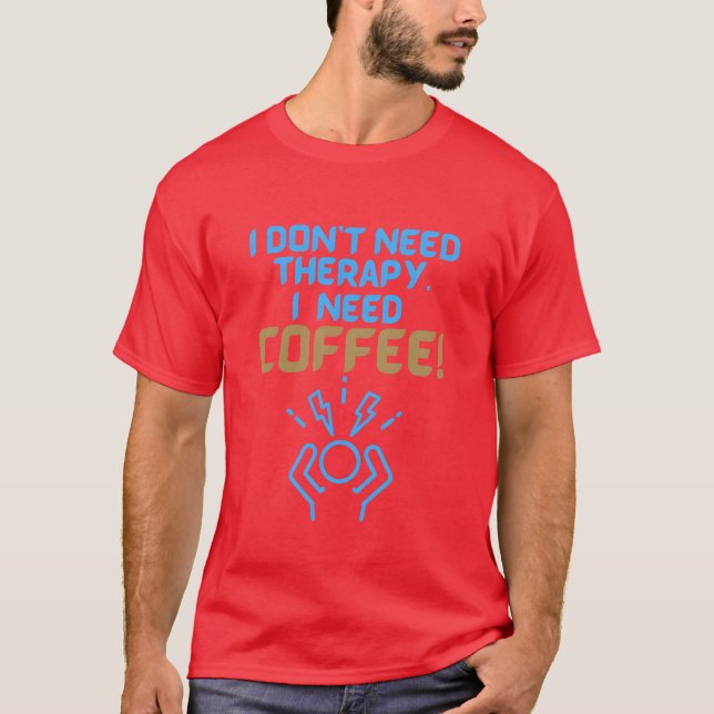 I Don t Needherapy I need COFFEE gift T-Shirt (Front)