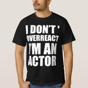 I don’t overreact I’m an actor T-Shirt