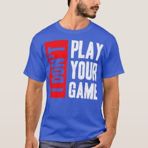 I Don T Play Your Game T-Shirt