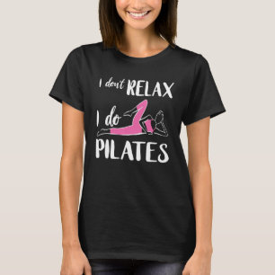 I Don t Relax Pilates Fitness Instructor Workout P T-Shirt