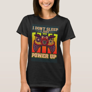 I Don t Sleep I Just Power Up Video Gamers Gaming  T-Shirt
