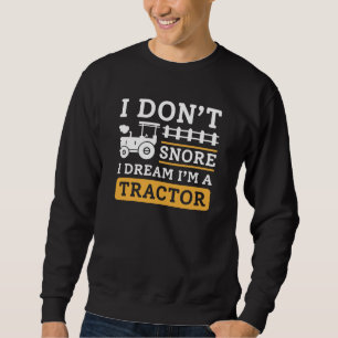 I Don’t Snore I Dream I’m A Tractor Sweatshirt
