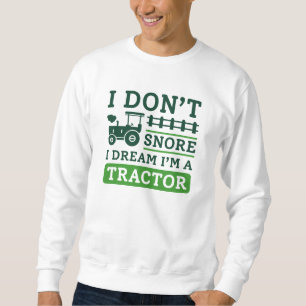 I Don’t Snore I Dream I’m A Tractor Sweatshirt