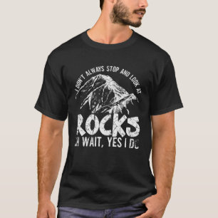 I don t stop and look at Rocks Geology Geologist T-Shirt