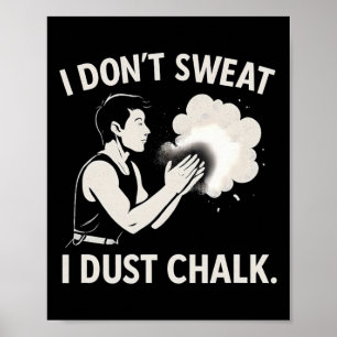 I Don’t Sweat I Dust Chalk Climbing Graphic Poster