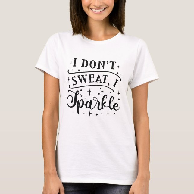 I Don’t Sweat I Sparkle T-Shirt (Front)