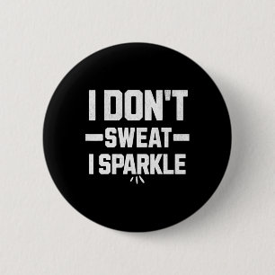 I Don’t Sweat; I Sparkle... With Effort.  6 Cm Round Badge