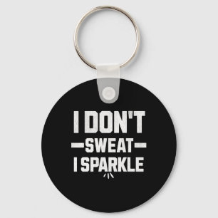 I Don’t Sweat; I Sparkle... With Effort.  Key Ring