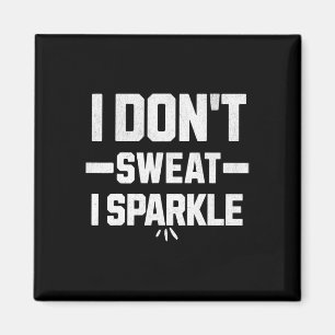 I Don’t Sweat; I Sparkle... With Effort.  Magnet