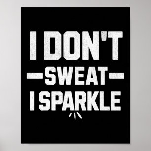I Don’t Sweat; I Sparkle... With Effort.  Poster