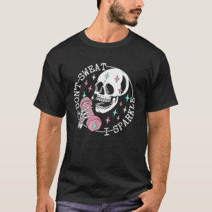 I Don t Sweat Skeleton Funny Skull I Sparkle Worko T-Shirt