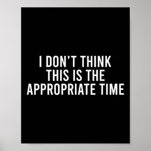 I Don’t Think This Is The Appropriate Time Funny Poster