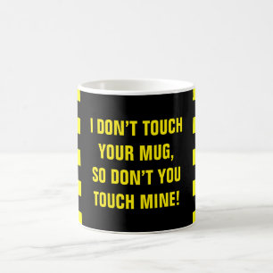 "I DON’T TOUCH YOUR MUG ..."
