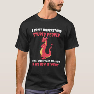 I Don t Understand Stupid People Dragons Cute Dra T-Shirt