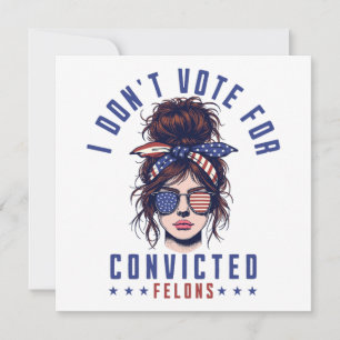 I don‘t vote for convicted felons invitation