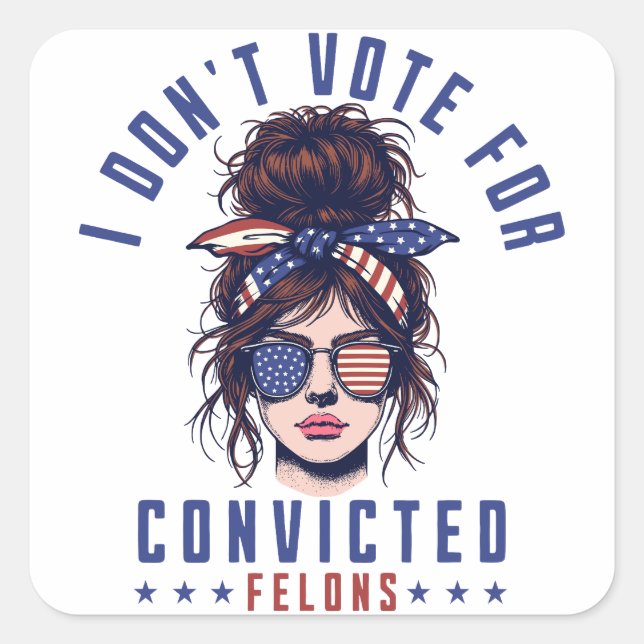 I don‘t vote for convicted felons  square sticker (Front)