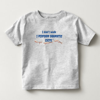 “I don’t walk… I perform dramatic exits.” Toddler T-Shirt
