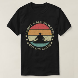 I Don’t Walk on Water T-Shirt