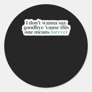 I Don’t Wanna Say Good  Classic Round Sticker