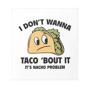 I Don’t Wanna Taco ‘Bout It. It’s Nacho Prob Notepad