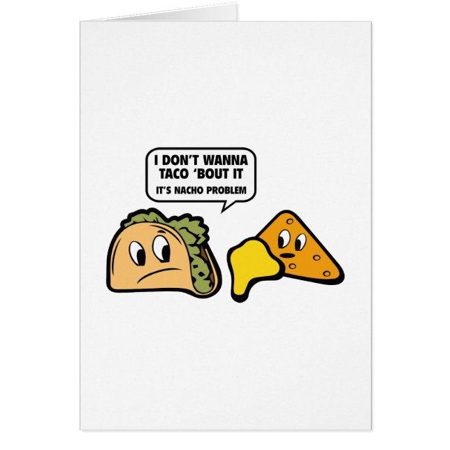 I Don’t Wanna Taco ‘Bout It. It’s Nacho Problem. (Front)