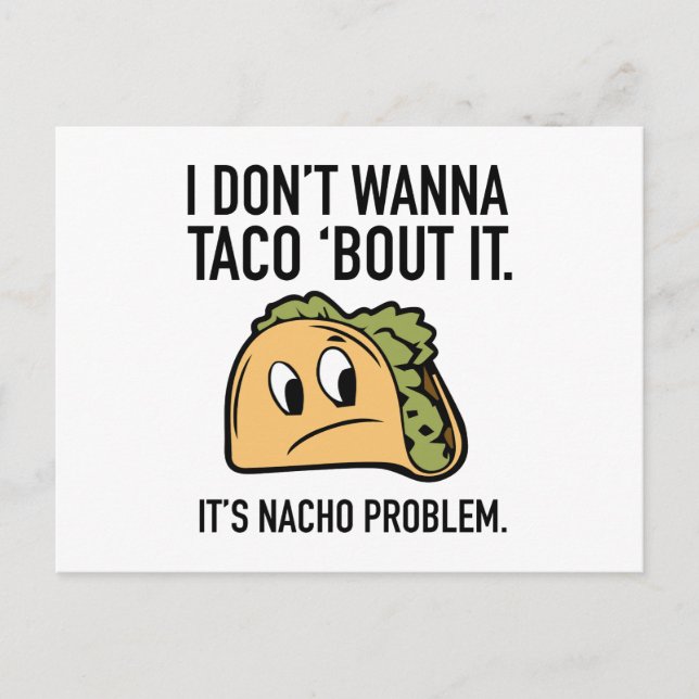 I Don’t Wanna Taco ‘Bout It. It’s Nacho Problem. Postcard (Front)