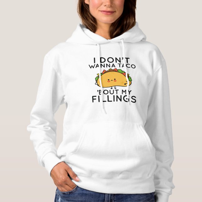 I Don’t Wanna Taco ‘Bout My Fillings Hoodie (Front)