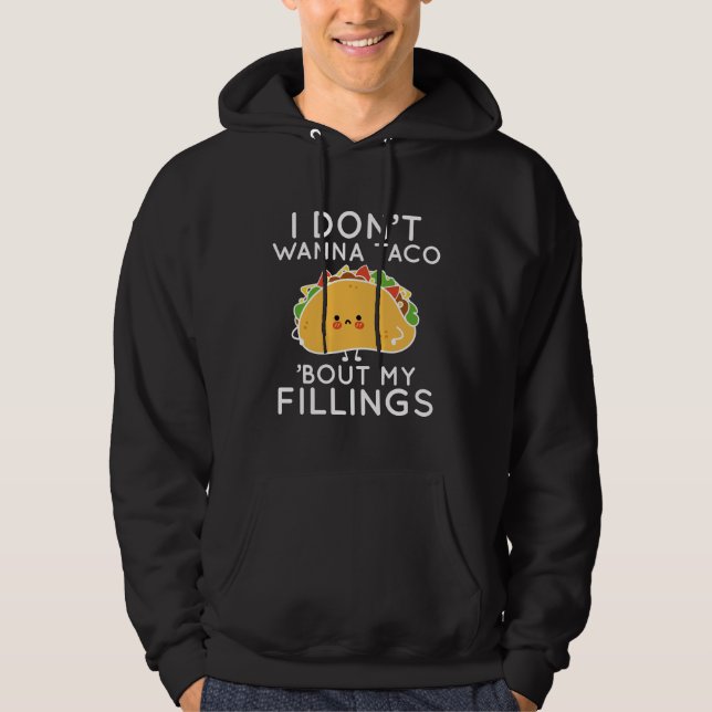 I Don’t Wanna Taco ‘Bout My Fillings Hoodie (Front)