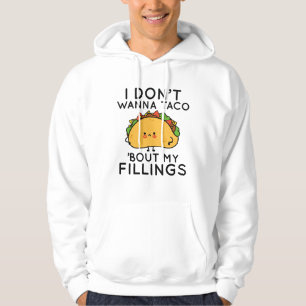 I Don’t Wanna Taco ‘Bout My Fillings Hoodie