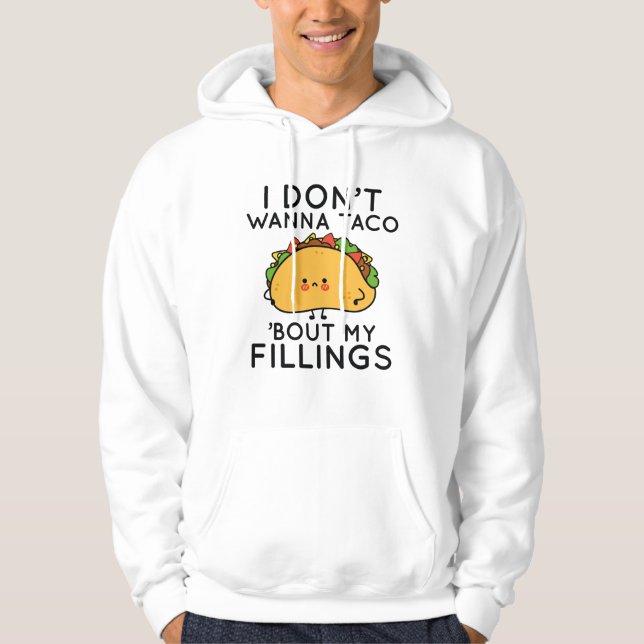 I Don’t Wanna Taco ‘Bout My Fillings Hoodie (Front)