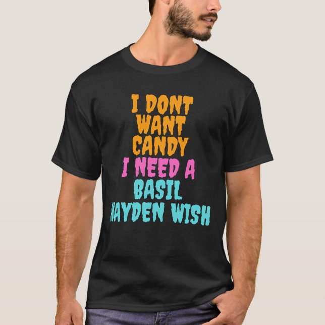 I don´t want candy I need a Basil Hayden Wish T-Shirt (Front)