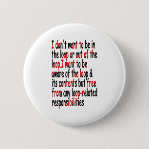 I Don’t Want To Be In Or Out Of The Loop Funny Say 6 Cm Round Badge