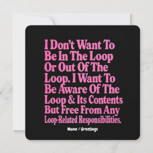 I Don’t Want to Be in The Loop or Out of The Loop  Invitation