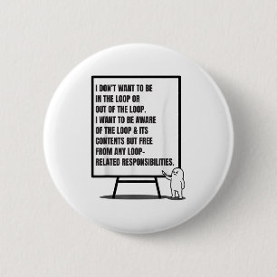 I Don’t Want To Be In The Loop Or Out Sarcastic Qu 6 Cm Round Badge