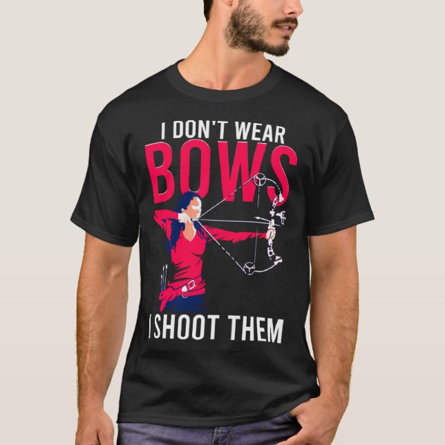 I Don t Wear Bows I Shoot Them  Archery Archer Gir T-Shirt (Front)