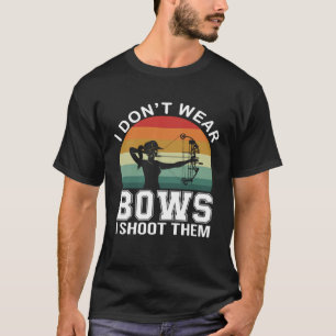 I Don t Wear Bows I Shoot Them Archery Mom Archer T-Shirt