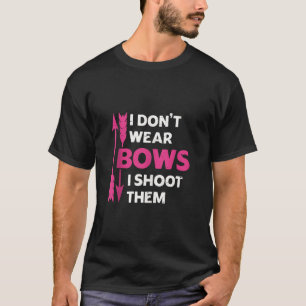 I Don t Wear Bows I Shoot Them Girls Archery Bow H T-Shirt
