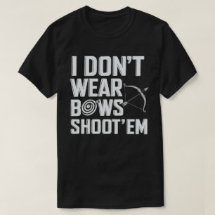 I Don’t Wear Bows Shoot ‘Em Funny Archery T-Shirt