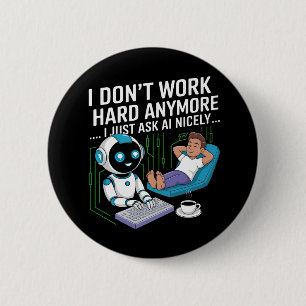 I Don’t Work Hard Anymore… I Just Ask AI Nicely 6 Cm Round Badge