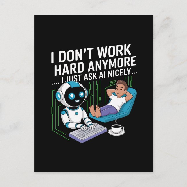 I Don’t Work Hard Anymore… I Just Ask AI Nicely Postcard (Front)