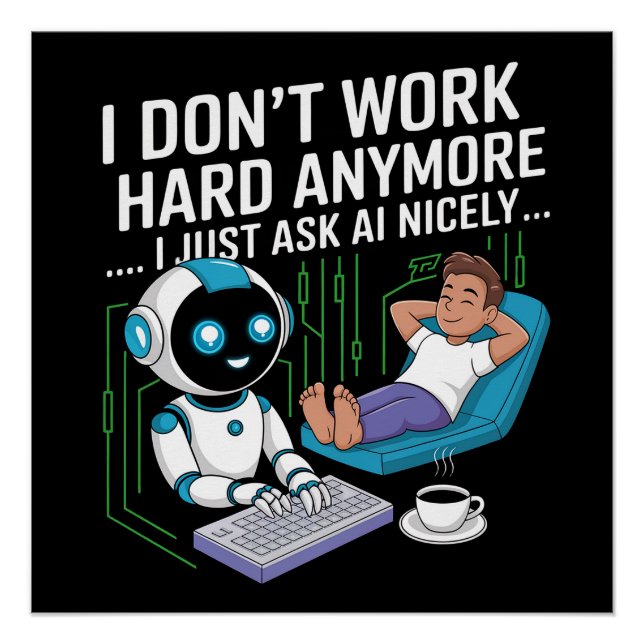 I Don’t Work Hard Anymore… I Just Ask AI Nicely Poster (Front)