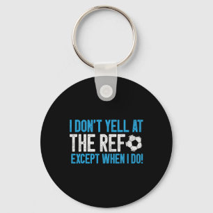 I Don’t Yell At The Ref Except When I Do! Soccer D Key Ring