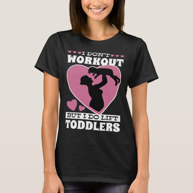 I Don Workout But I Do Lift Toddlers Parenthood T-Shirt (Front)