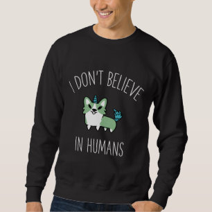 I Don X T Believe In Humans Corgi Corgi Love Funny Sweatshirt