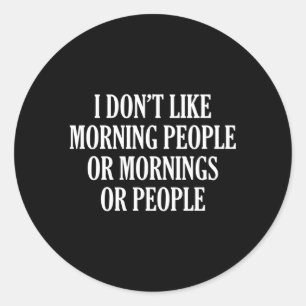 I Don’T Like Morning People Or Mornings Or Peopl Classic Round Sticker