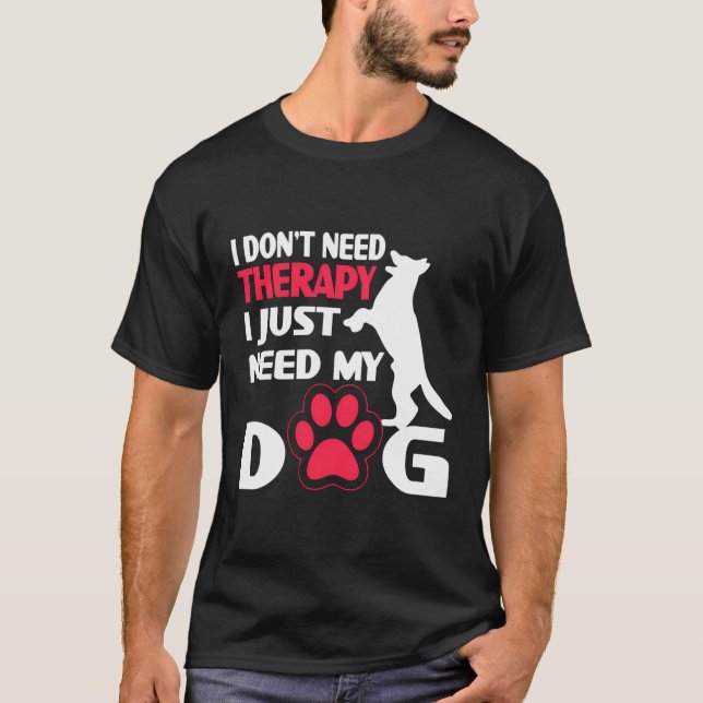 I Donâ´T Need Therapy I Just Need My Dog T-Shirt (Front)