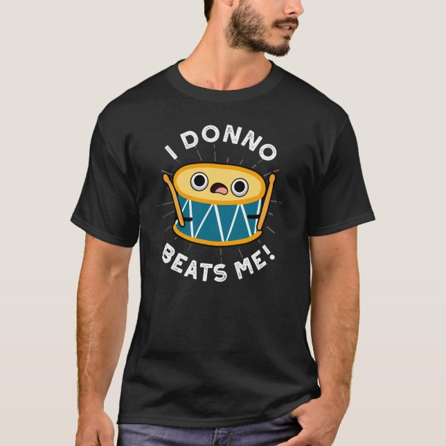 I Donno Beats Me Funny Drum Pun Dark BG T-Shirt (Front)